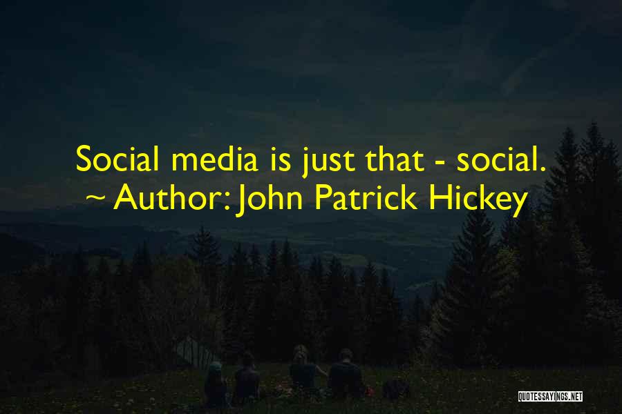 John Patrick Hickey Quotes: Social Media Is Just That - Social.
