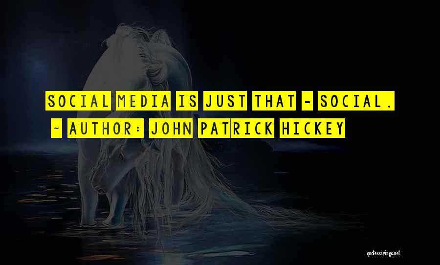 John Patrick Hickey Quotes: Social Media Is Just That - Social.