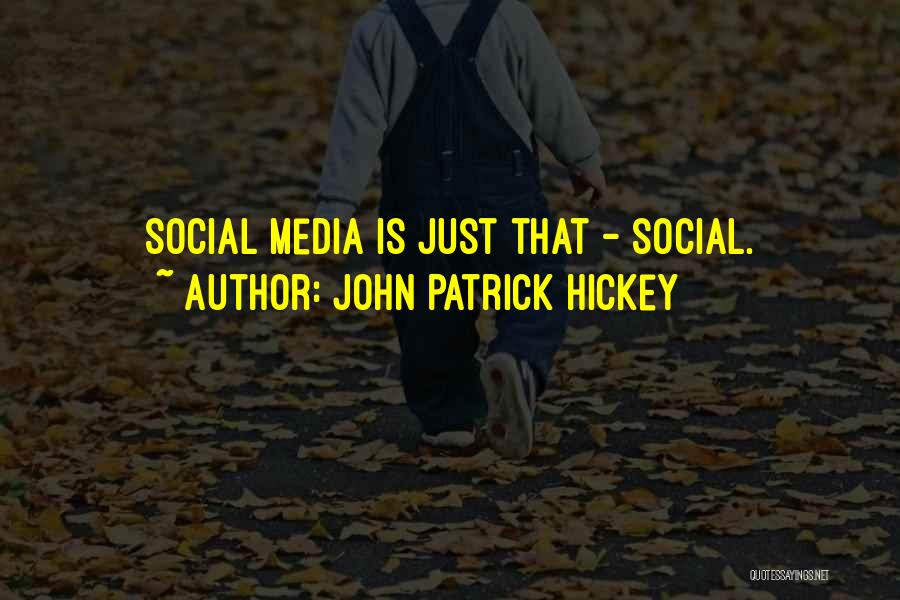 John Patrick Hickey Quotes: Social Media Is Just That - Social.