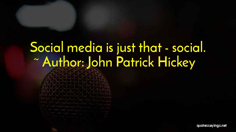 John Patrick Hickey Quotes: Social Media Is Just That - Social.