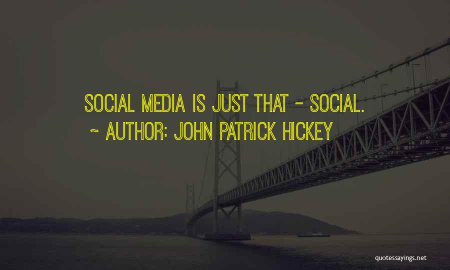 John Patrick Hickey Quotes: Social Media Is Just That - Social.