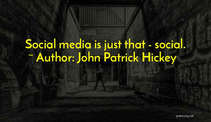 John Patrick Hickey Quotes: Social Media Is Just That - Social.