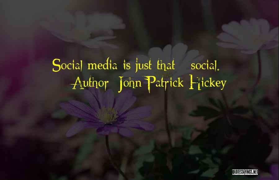 John Patrick Hickey Quotes: Social Media Is Just That - Social.