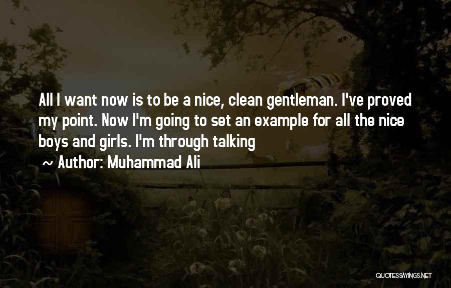 Muhammad Ali Quotes: All I Want Now Is To Be A Nice, Clean Gentleman. I've Proved My Point. Now I'm Going To Set