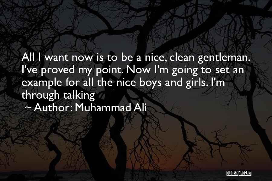 Muhammad Ali Quotes: All I Want Now Is To Be A Nice, Clean Gentleman. I've Proved My Point. Now I'm Going To Set