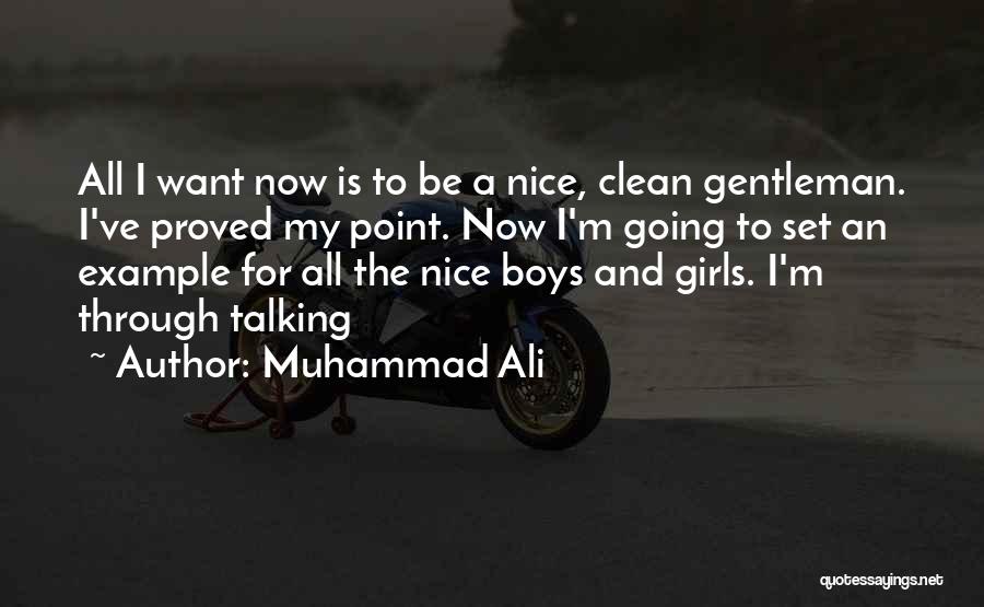 Muhammad Ali Quotes: All I Want Now Is To Be A Nice, Clean Gentleman. I've Proved My Point. Now I'm Going To Set