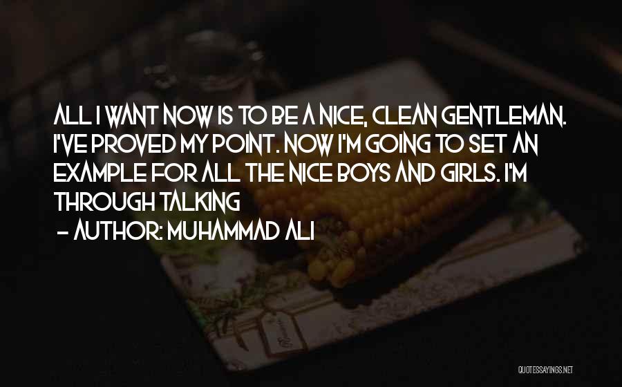 Muhammad Ali Quotes: All I Want Now Is To Be A Nice, Clean Gentleman. I've Proved My Point. Now I'm Going To Set