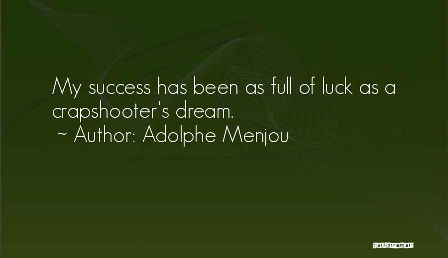 Adolphe Menjou Quotes: My Success Has Been As Full Of Luck As A Crapshooter's Dream.