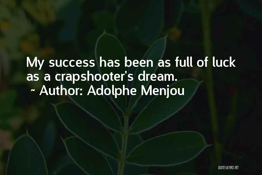 Adolphe Menjou Quotes: My Success Has Been As Full Of Luck As A Crapshooter's Dream.