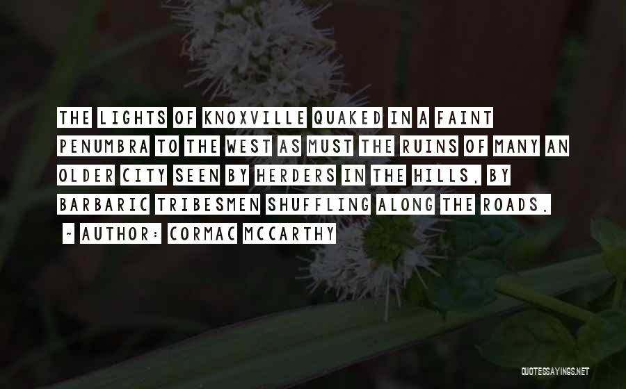 Cormac McCarthy Quotes: The Lights Of Knoxville Quaked In A Faint Penumbra To The West As Must The Ruins Of Many An Older