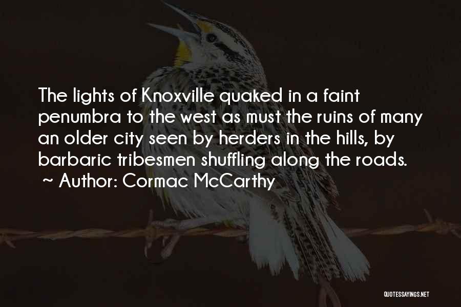 Cormac McCarthy Quotes: The Lights Of Knoxville Quaked In A Faint Penumbra To The West As Must The Ruins Of Many An Older