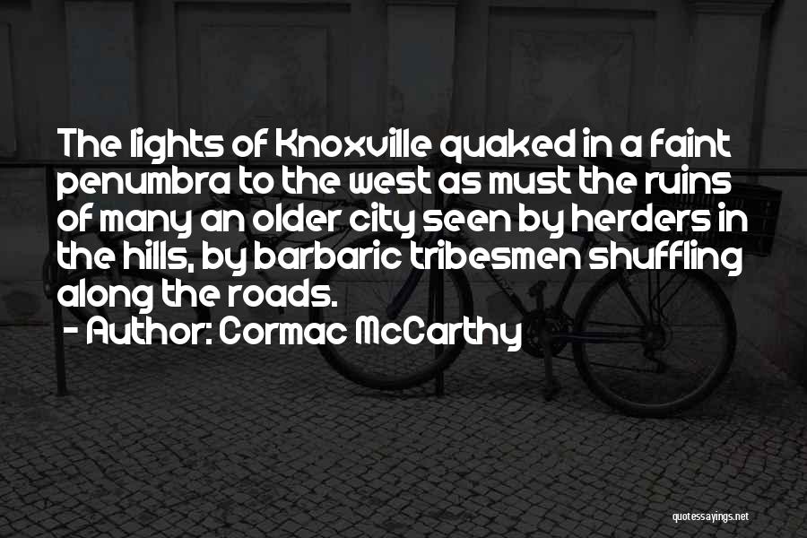 Cormac McCarthy Quotes: The Lights Of Knoxville Quaked In A Faint Penumbra To The West As Must The Ruins Of Many An Older