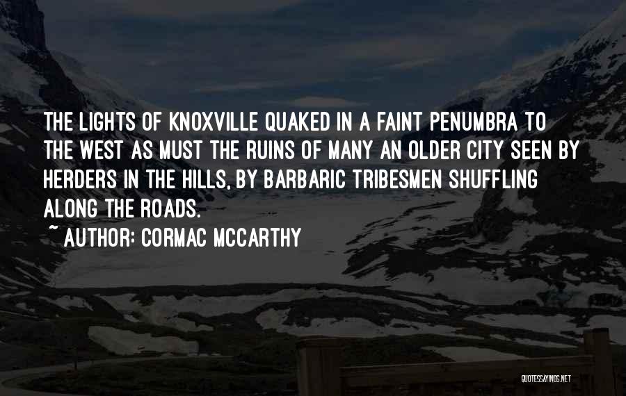 Cormac McCarthy Quotes: The Lights Of Knoxville Quaked In A Faint Penumbra To The West As Must The Ruins Of Many An Older