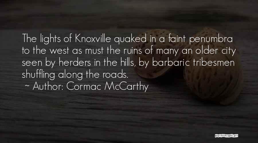 Cormac McCarthy Quotes: The Lights Of Knoxville Quaked In A Faint Penumbra To The West As Must The Ruins Of Many An Older