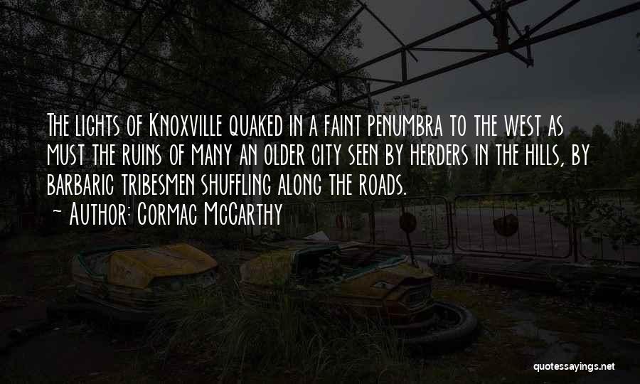 Cormac McCarthy Quotes: The Lights Of Knoxville Quaked In A Faint Penumbra To The West As Must The Ruins Of Many An Older