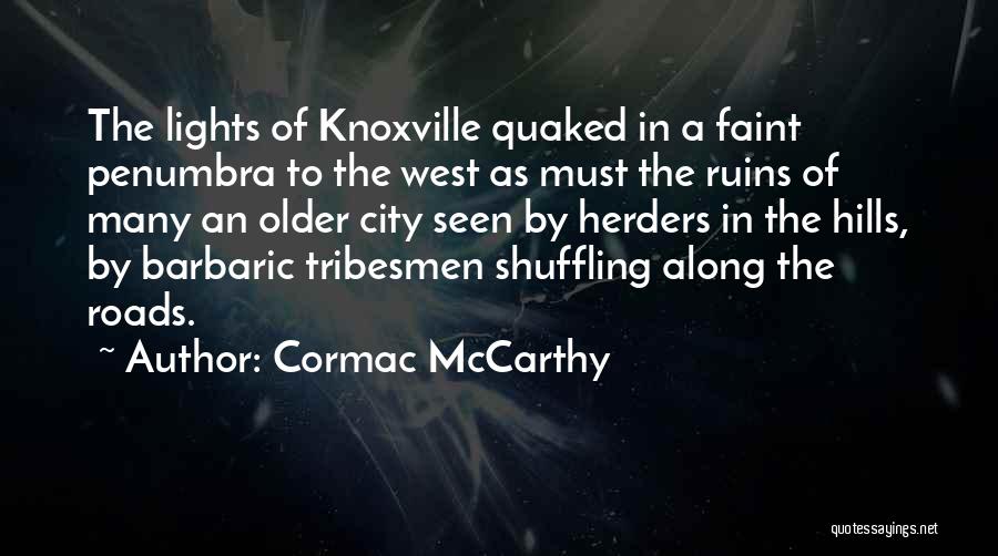 Cormac McCarthy Quotes: The Lights Of Knoxville Quaked In A Faint Penumbra To The West As Must The Ruins Of Many An Older