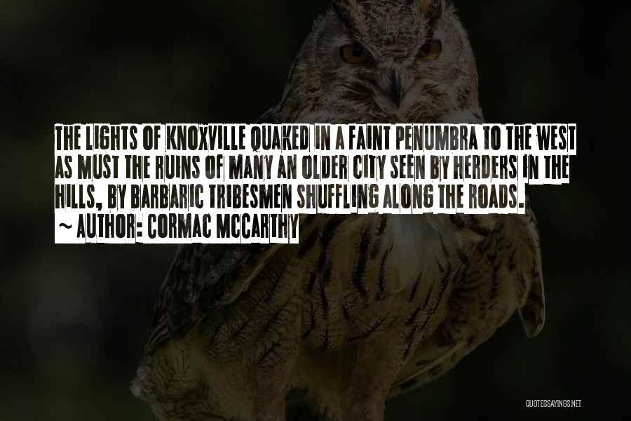 Cormac McCarthy Quotes: The Lights Of Knoxville Quaked In A Faint Penumbra To The West As Must The Ruins Of Many An Older