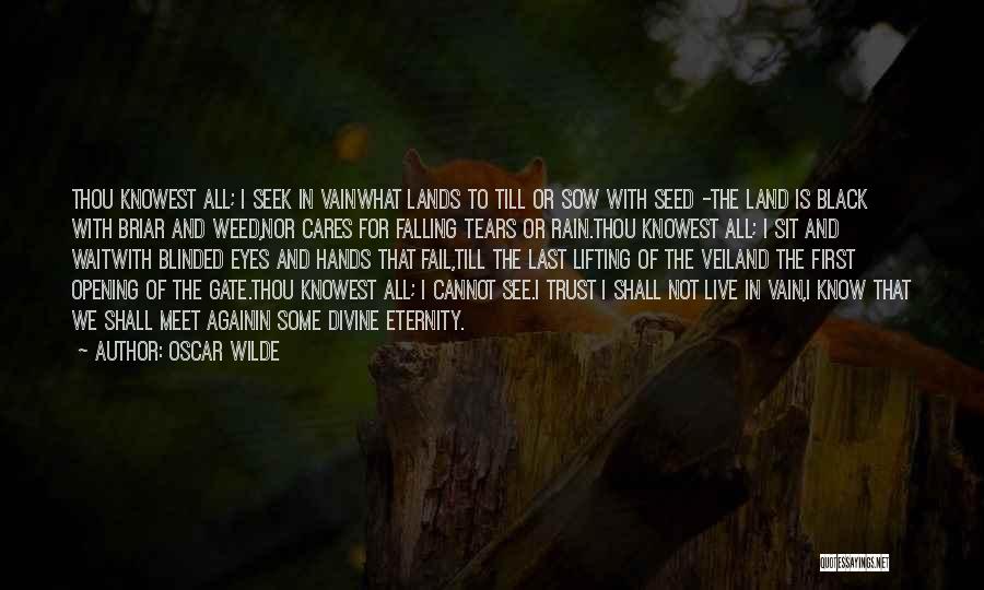 Oscar Wilde Quotes: Thou Knowest All; I Seek In Vainwhat Lands To Till Or Sow With Seed -the Land Is Black With Briar