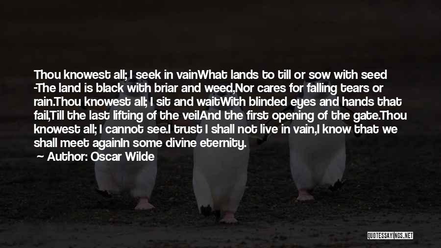 Oscar Wilde Quotes: Thou Knowest All; I Seek In Vainwhat Lands To Till Or Sow With Seed -the Land Is Black With Briar