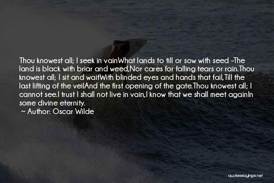 Oscar Wilde Quotes: Thou Knowest All; I Seek In Vainwhat Lands To Till Or Sow With Seed -the Land Is Black With Briar