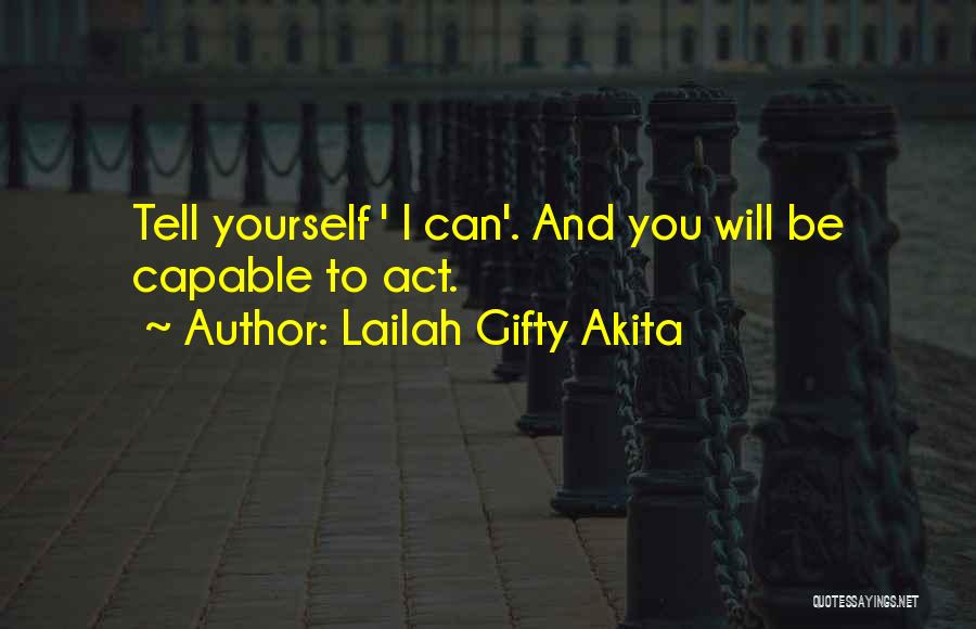 Lailah Gifty Akita Quotes: Tell Yourself ' I Can'. And You Will Be Capable To Act.