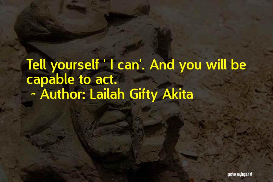 Lailah Gifty Akita Quotes: Tell Yourself ' I Can'. And You Will Be Capable To Act.