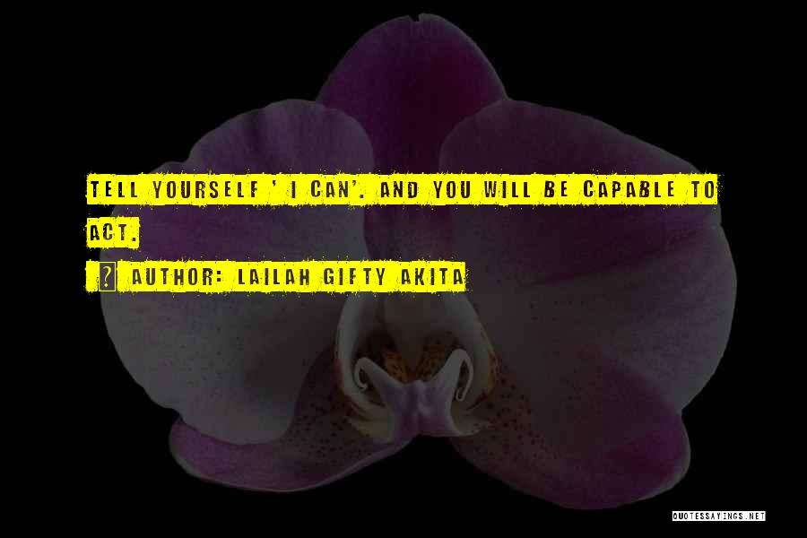 Lailah Gifty Akita Quotes: Tell Yourself ' I Can'. And You Will Be Capable To Act.