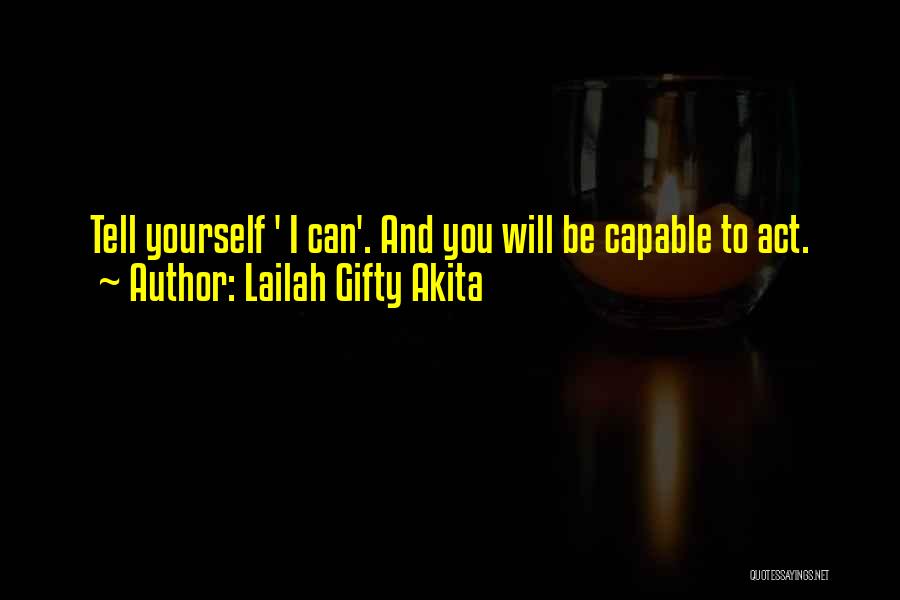 Lailah Gifty Akita Quotes: Tell Yourself ' I Can'. And You Will Be Capable To Act.