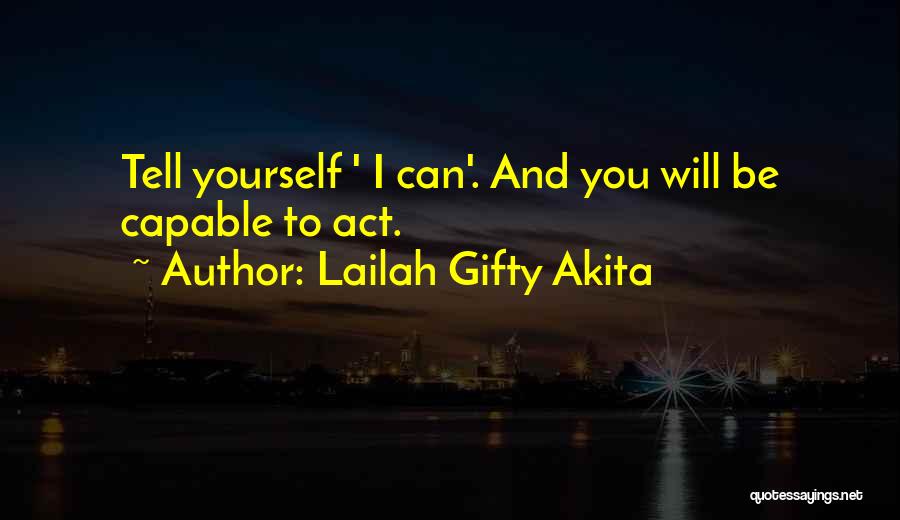 Lailah Gifty Akita Quotes: Tell Yourself ' I Can'. And You Will Be Capable To Act.