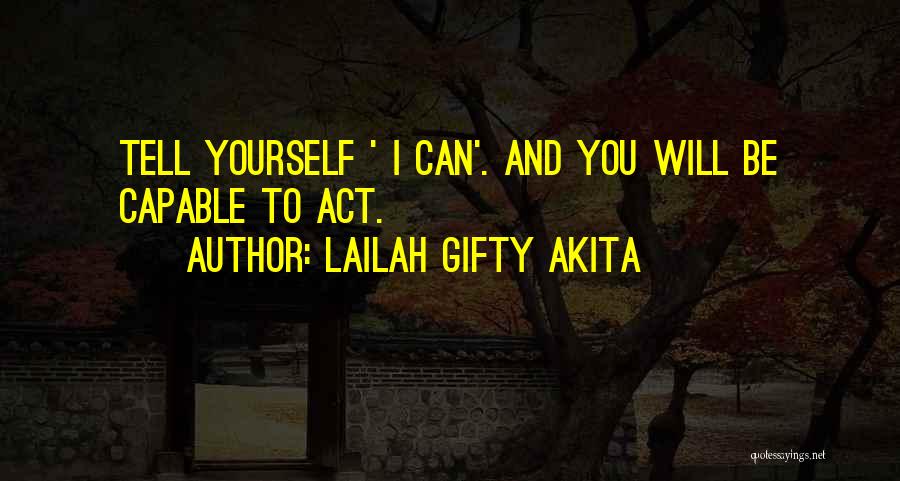 Lailah Gifty Akita Quotes: Tell Yourself ' I Can'. And You Will Be Capable To Act.