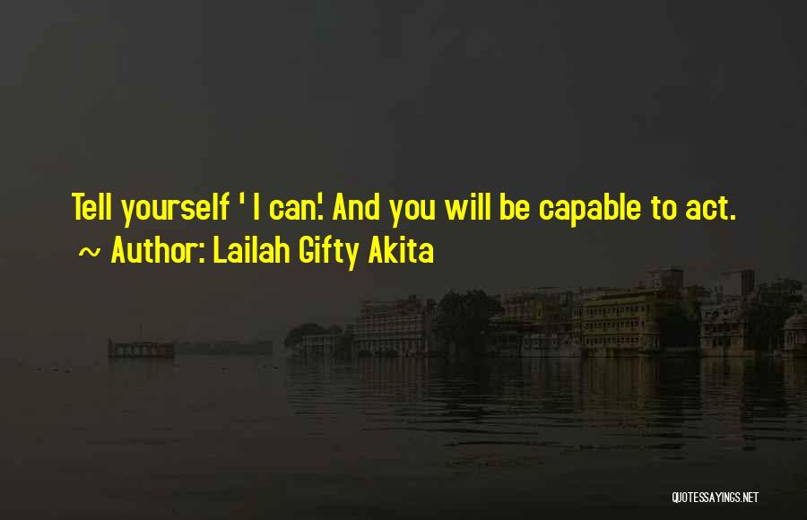 Lailah Gifty Akita Quotes: Tell Yourself ' I Can'. And You Will Be Capable To Act.