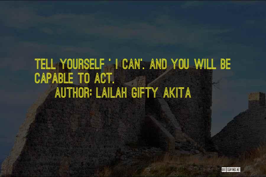 Lailah Gifty Akita Quotes: Tell Yourself ' I Can'. And You Will Be Capable To Act.