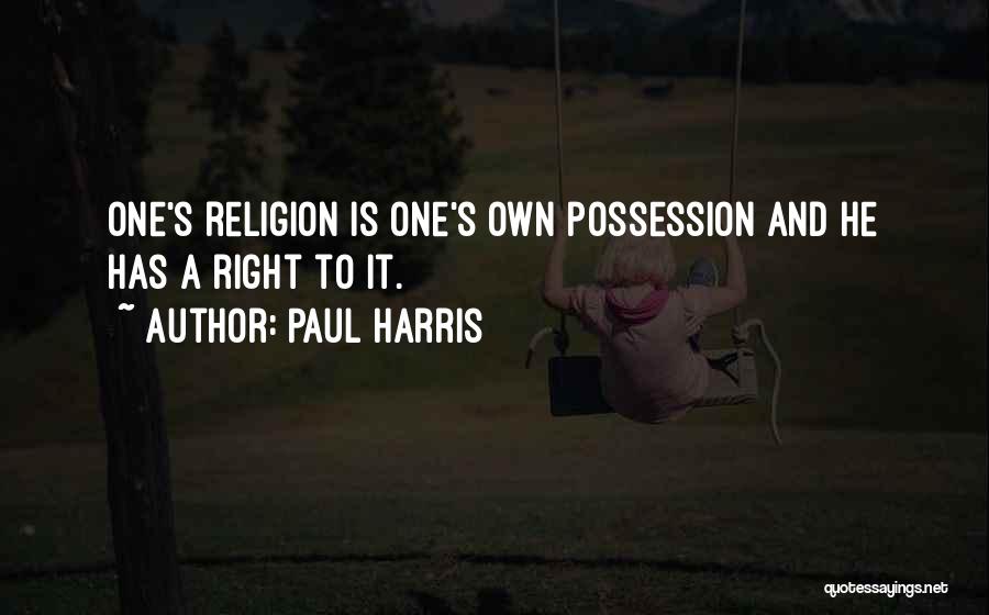Paul Harris Quotes: One's Religion Is One's Own Possession And He Has A Right To It.