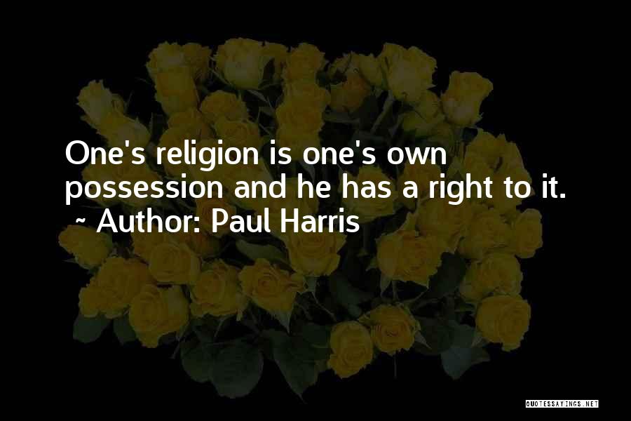 Paul Harris Quotes: One's Religion Is One's Own Possession And He Has A Right To It.