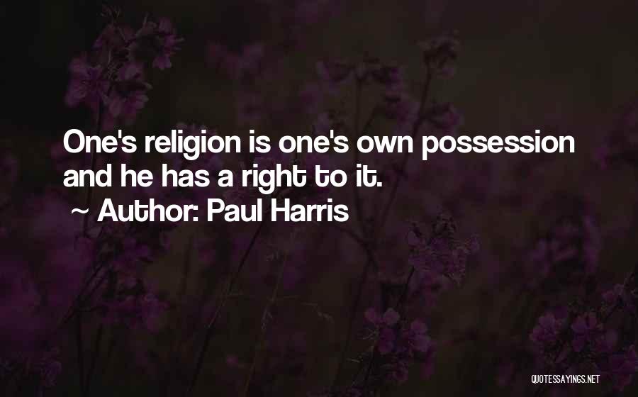 Paul Harris Quotes: One's Religion Is One's Own Possession And He Has A Right To It.