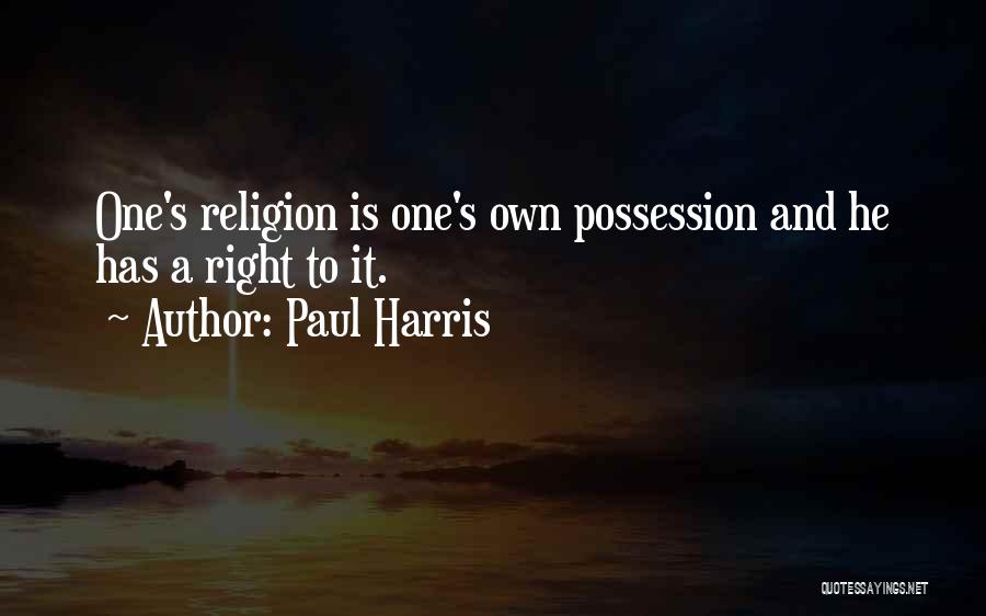 Paul Harris Quotes: One's Religion Is One's Own Possession And He Has A Right To It.