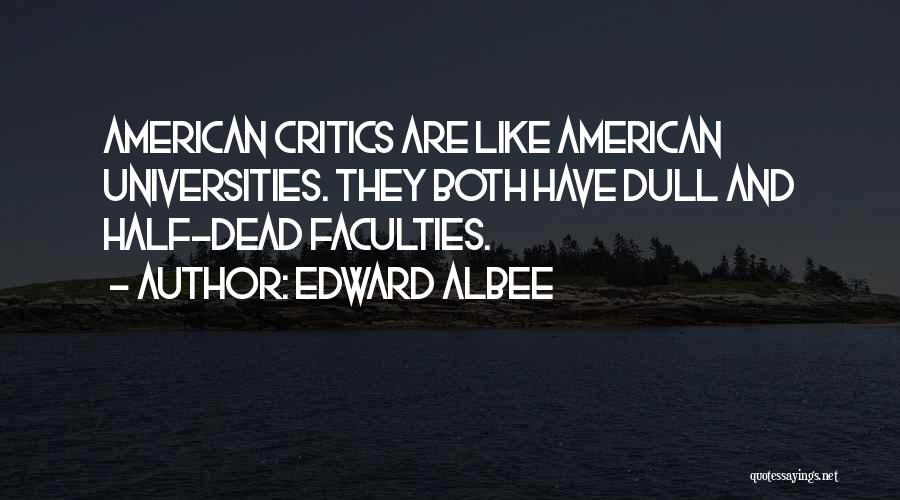 Edward Albee Quotes: American Critics Are Like American Universities. They Both Have Dull And Half-dead Faculties.