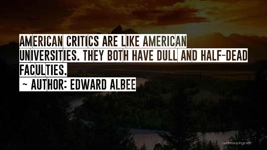 Edward Albee Quotes: American Critics Are Like American Universities. They Both Have Dull And Half-dead Faculties.