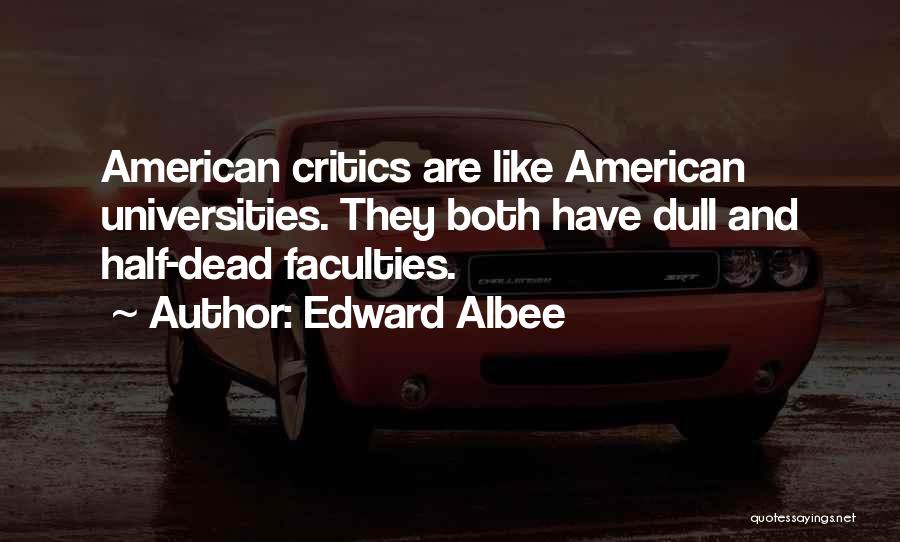 Edward Albee Quotes: American Critics Are Like American Universities. They Both Have Dull And Half-dead Faculties.
