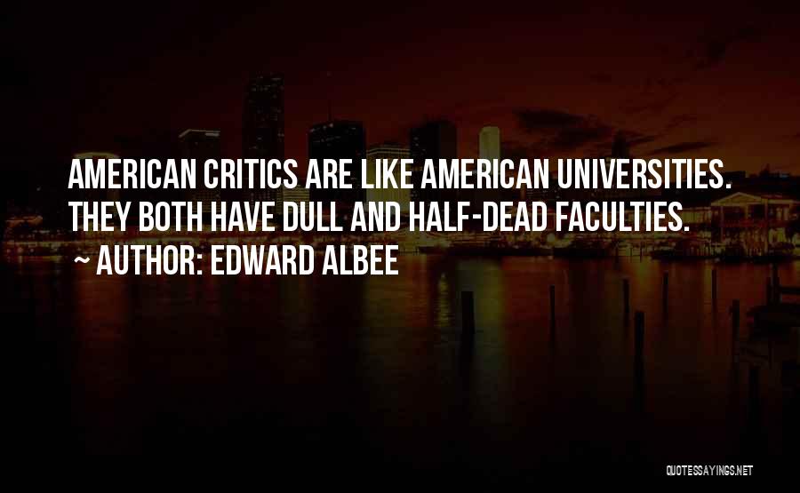 Edward Albee Quotes: American Critics Are Like American Universities. They Both Have Dull And Half-dead Faculties.