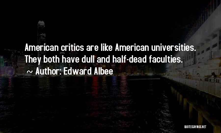Edward Albee Quotes: American Critics Are Like American Universities. They Both Have Dull And Half-dead Faculties.