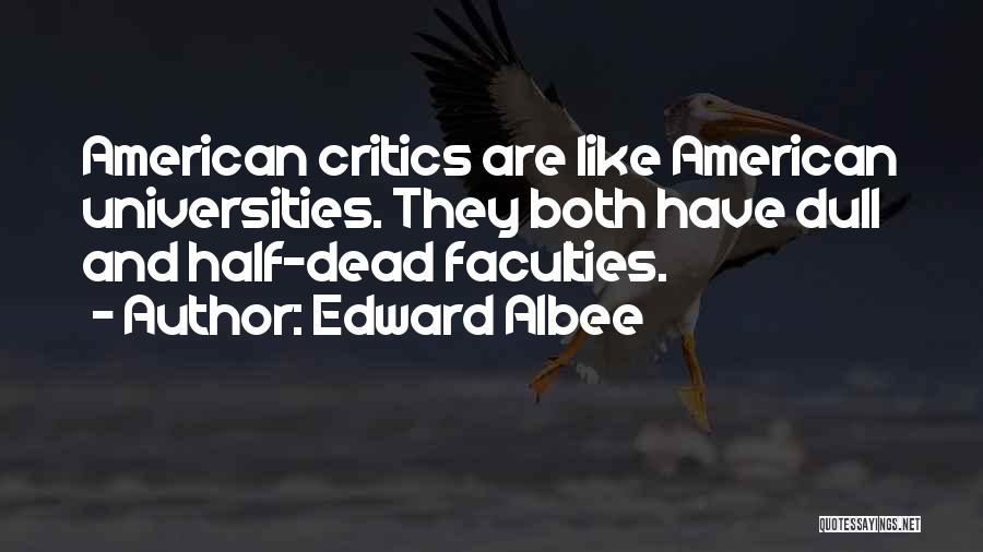 Edward Albee Quotes: American Critics Are Like American Universities. They Both Have Dull And Half-dead Faculties.
