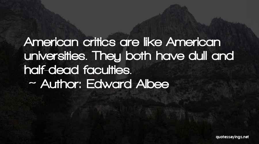 Edward Albee Quotes: American Critics Are Like American Universities. They Both Have Dull And Half-dead Faculties.