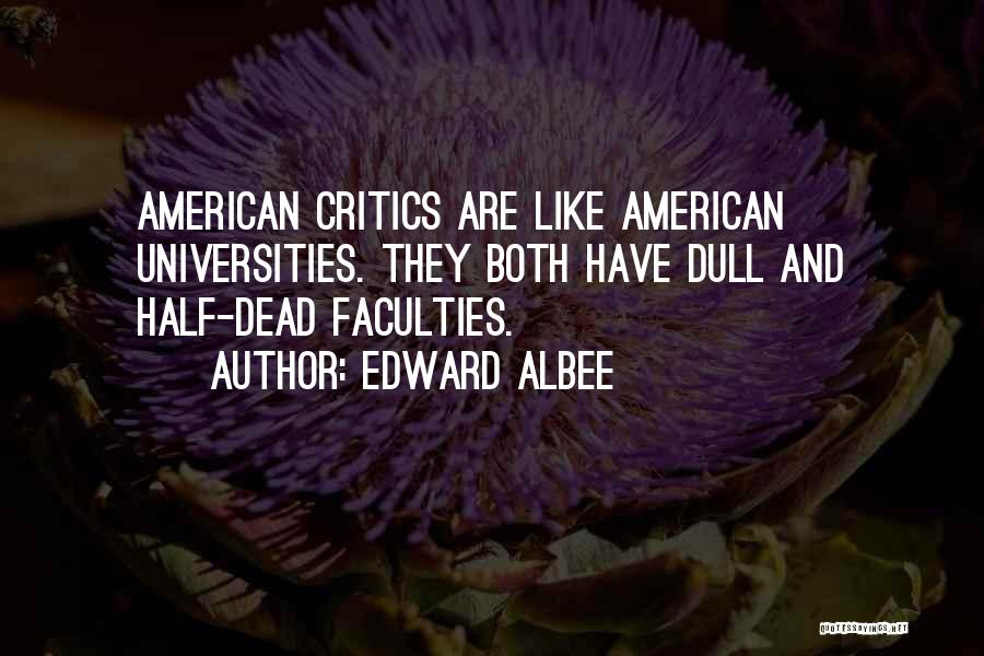 Edward Albee Quotes: American Critics Are Like American Universities. They Both Have Dull And Half-dead Faculties.