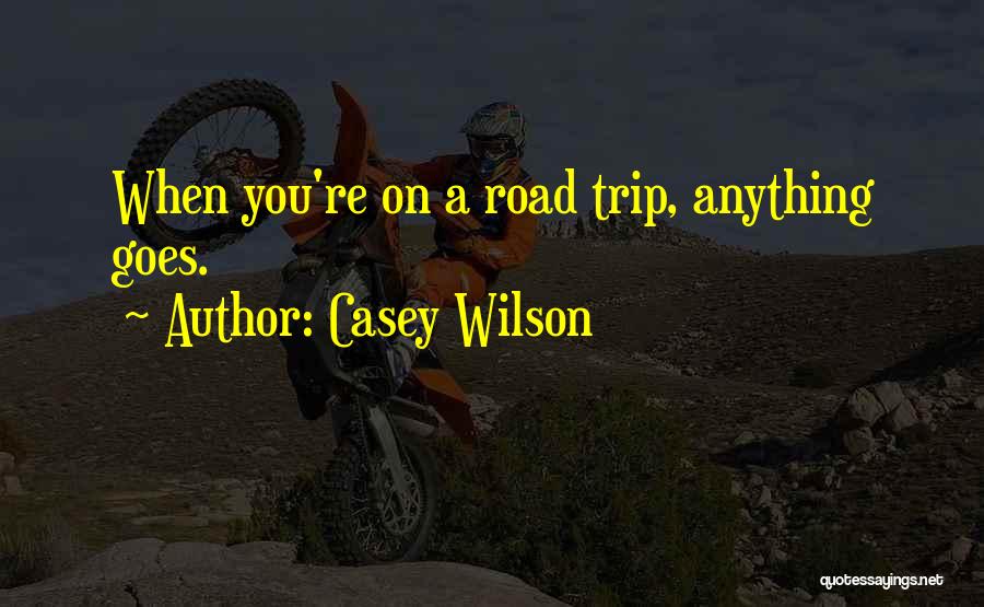 Casey Wilson Quotes: When You're On A Road Trip, Anything Goes.
