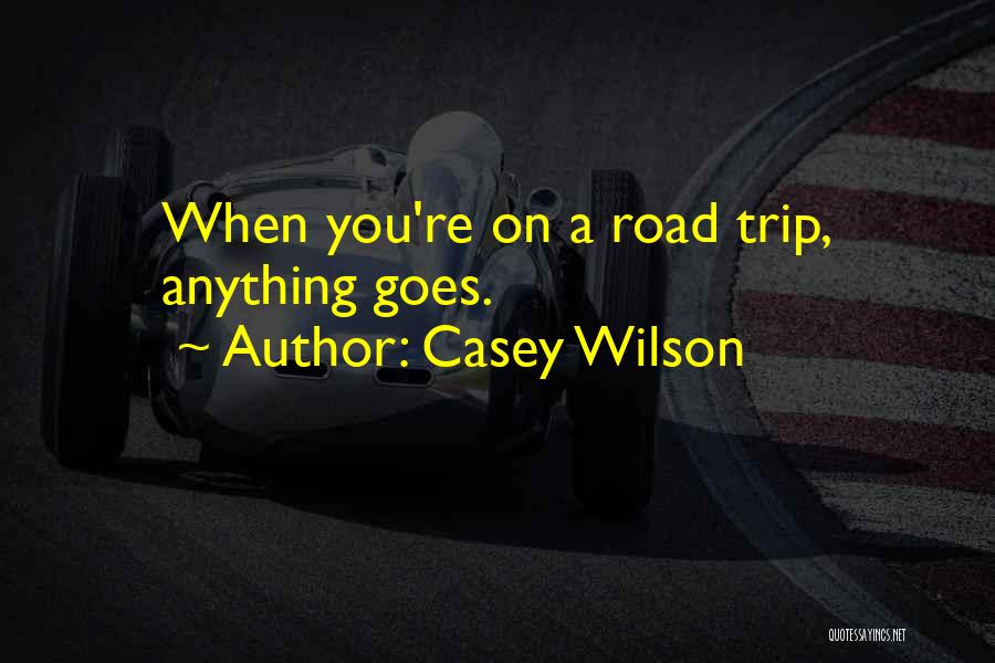 Casey Wilson Quotes: When You're On A Road Trip, Anything Goes.