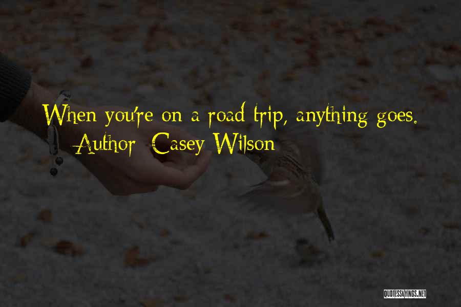 Casey Wilson Quotes: When You're On A Road Trip, Anything Goes.