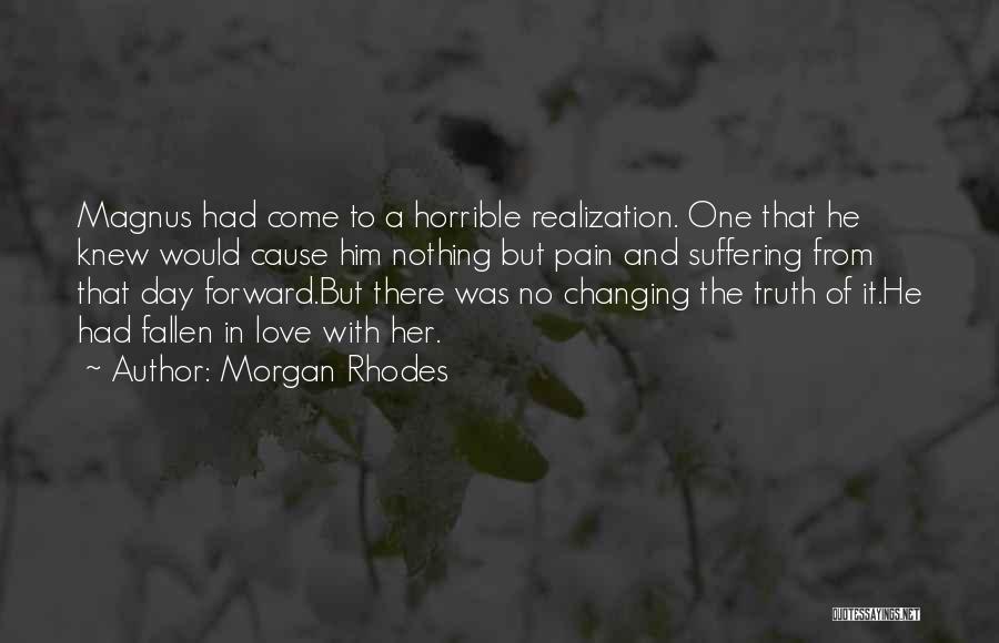 Morgan Rhodes Quotes: Magnus Had Come To A Horrible Realization. One That He Knew Would Cause Him Nothing But Pain And Suffering From