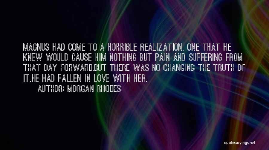 Morgan Rhodes Quotes: Magnus Had Come To A Horrible Realization. One That He Knew Would Cause Him Nothing But Pain And Suffering From