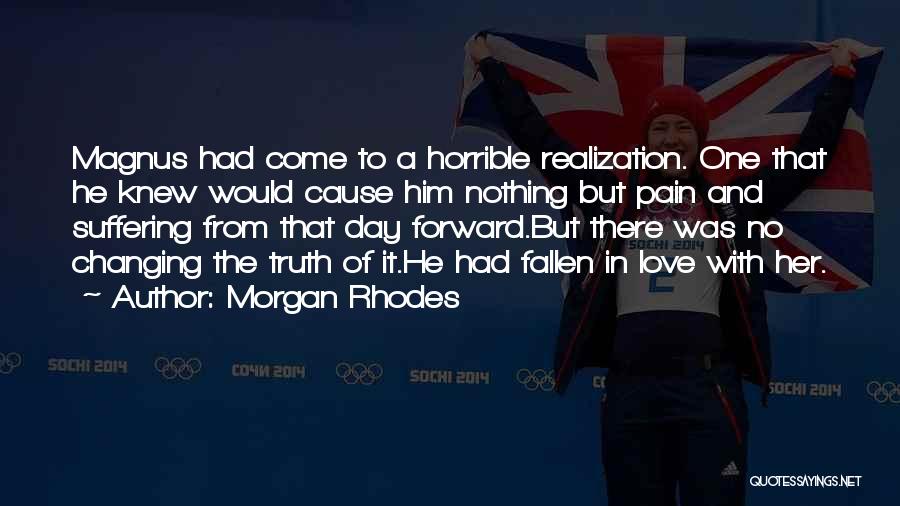 Morgan Rhodes Quotes: Magnus Had Come To A Horrible Realization. One That He Knew Would Cause Him Nothing But Pain And Suffering From